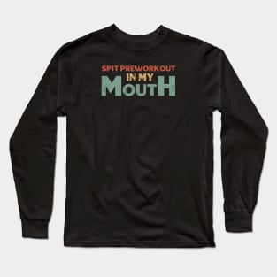 Spit preworkout in my mouth Long Sleeve T-Shirt